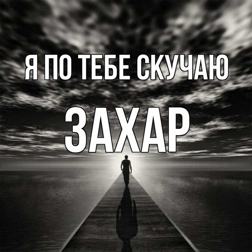 Открытка на каждый день с именем, Захар Я по тебе скучаю к тебе Прикольная открытка с пожеланием онлайн скачать бесплатно 