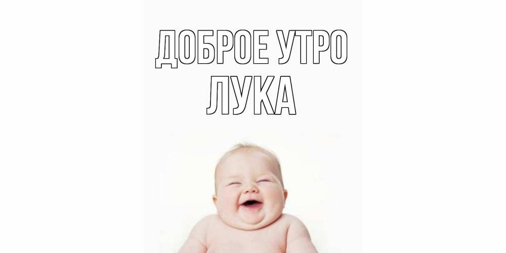 Открытка на каждый день с именем, Лука Доброе утро малыш с улыбкой Прикольная открытка с пожеланием онлайн скачать бесплатно 
