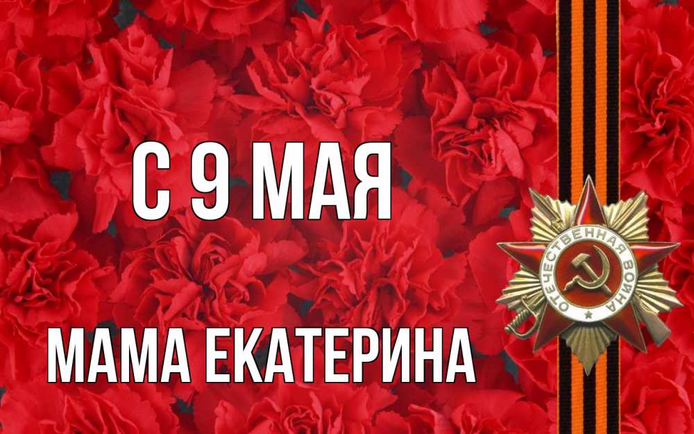 Открытка на каждый день с именем, Мама-Екатерина С 9 мая 9 мая Прикольная открытка с пожеланием онлайн скачать бесплатно 