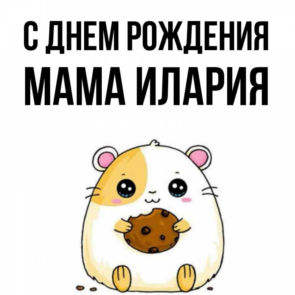 Открытка на каждый день с именем, Мама-Илария С днем рождения с днюхой Прикольная открытка с пожеланием онлайн скачать бесплатно 