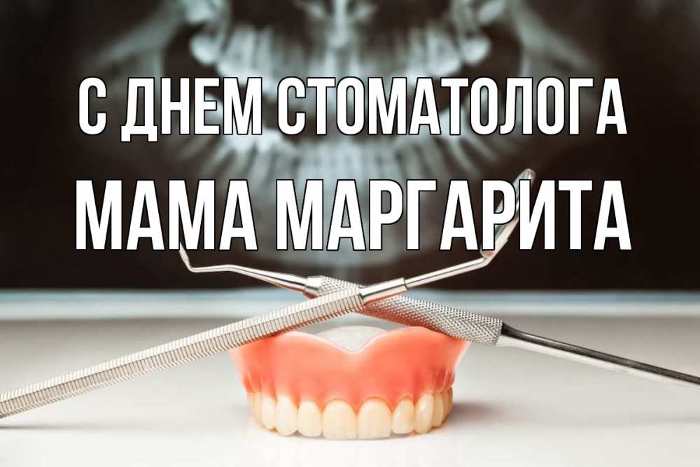 Открытка на каждый день с именем, Мама-Маргарита С днем стоматолога с днем стоматолога Прикольная открытка с пожеланием онлайн скачать бесплатно 