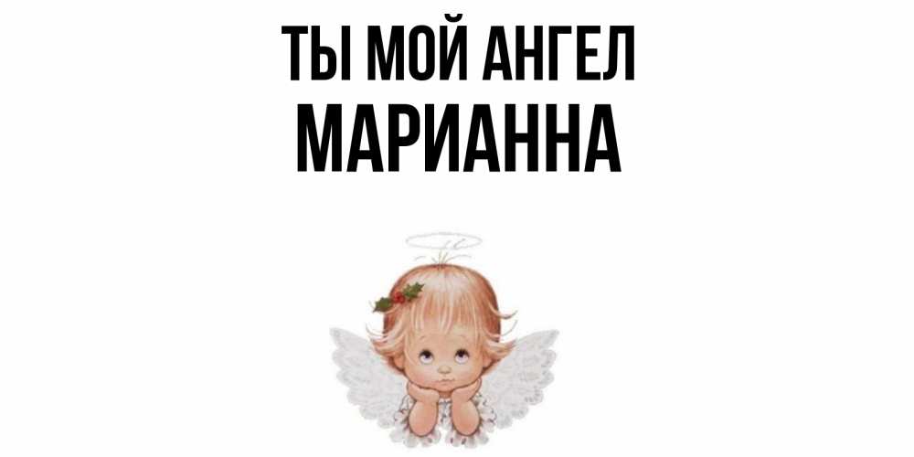 Открытка на каждый день с именем, Марианна Ты мой ангел ангел Прикольная открытка с пожеланием онлайн скачать бесплатно 