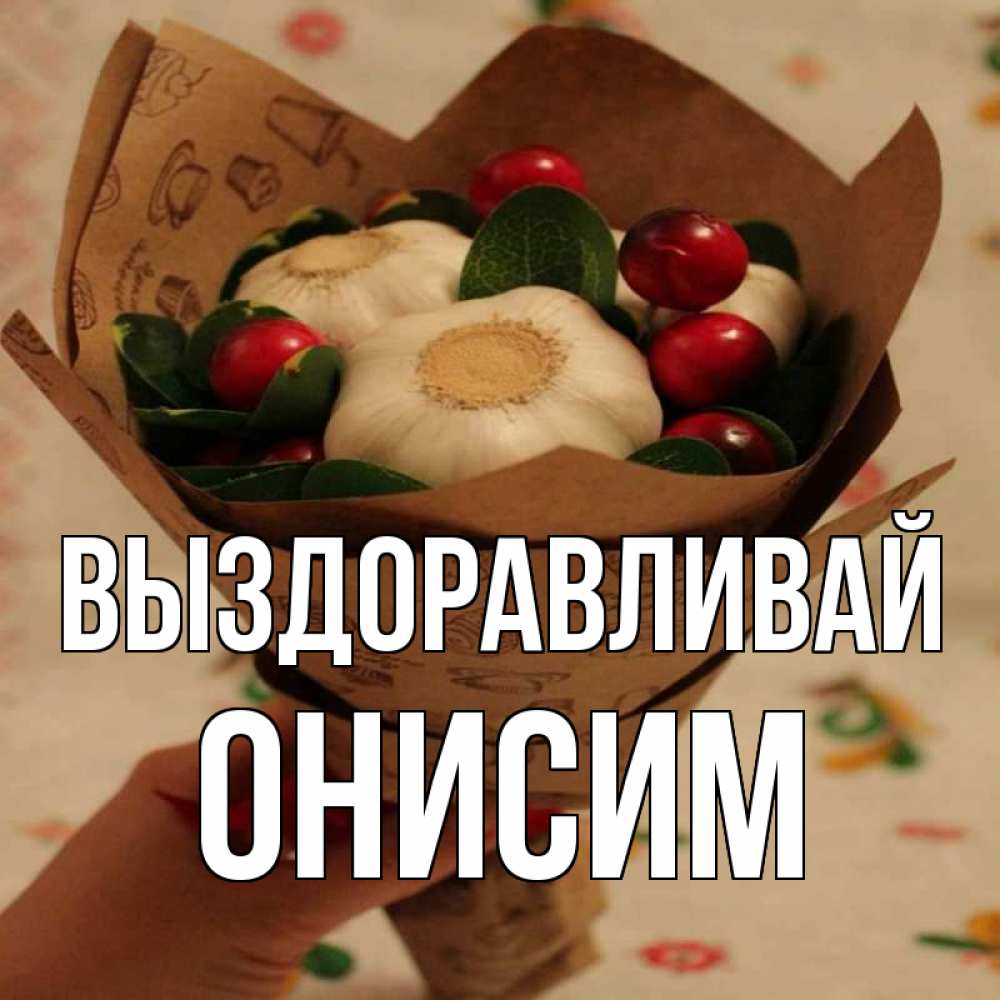 Открытка на каждый день с именем, Онисим Выздоравливай букет из фитонцидов и витамина c Прикольная открытка с пожеланием онлайн скачать бесплатно 