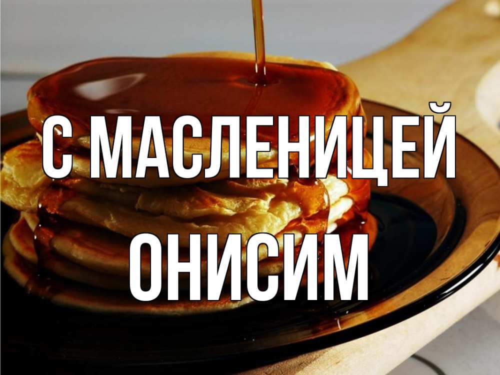 Открытка на каждый день с именем, Онисим С масленицей блины Прикольная открытка с пожеланием онлайн скачать бесплатно 