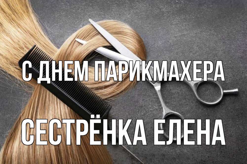 Открытка на каждый день с именем, Сестрёнка-Елена С днем парикмахера волосы Прикольная открытка с пожеланием онлайн скачать бесплатно 