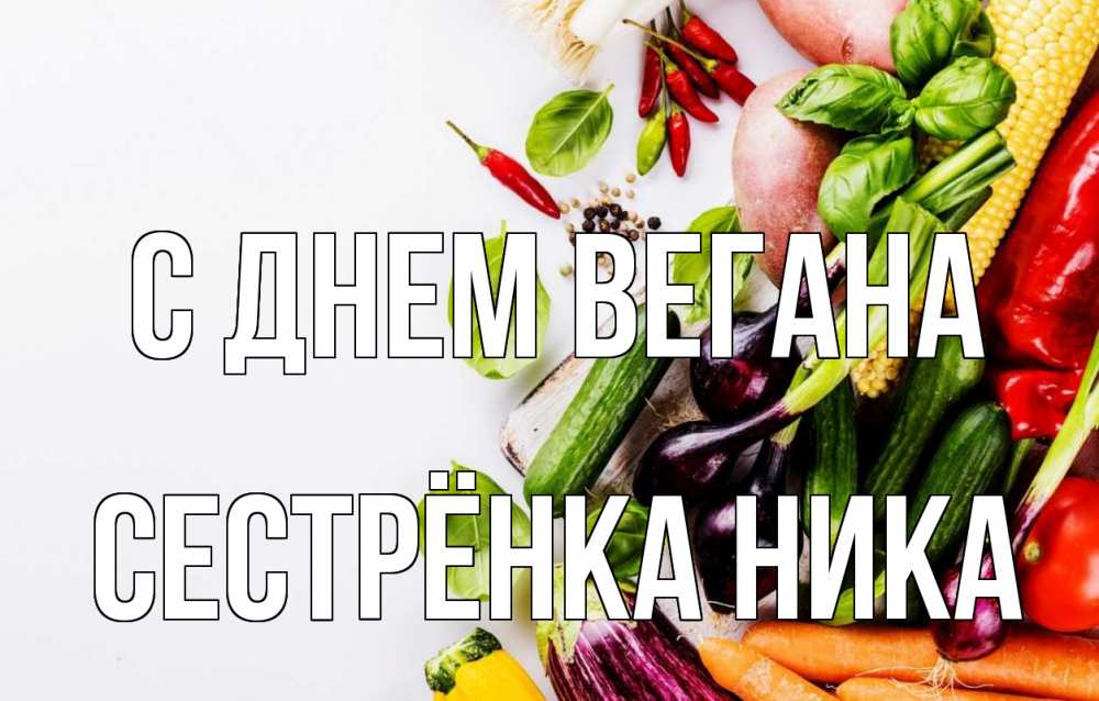 Открытка на каждый день с именем, Сестрёнка-Ника С днем вегана день вегана Прикольная открытка с пожеланием онлайн скачать бесплатно 