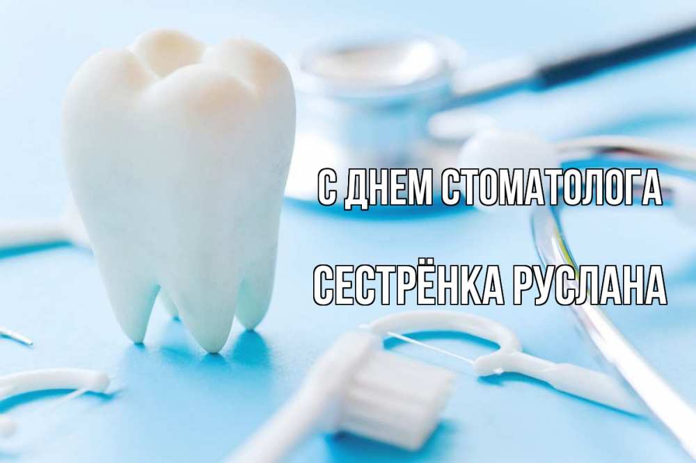 Открытка на каждый день с именем, Сестрёнка-Руслана С днем стоматолога с днем стоматолога Прикольная открытка с пожеланием онлайн скачать бесплатно 