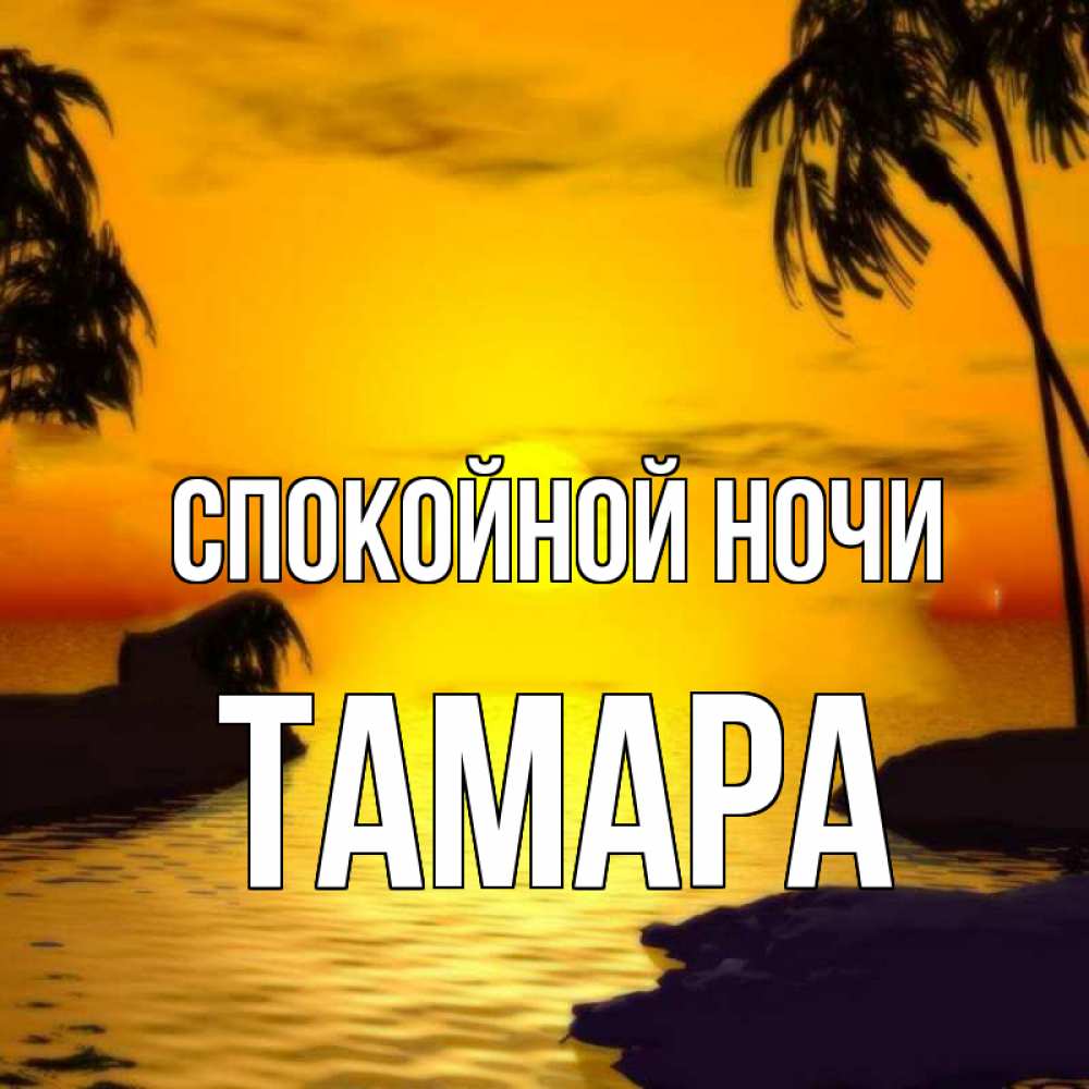 Открытка на каждый день с именем, Тамара Спокойной ночи остров Прикольная открытка с пожеланием онлайн скачать бесплатно 