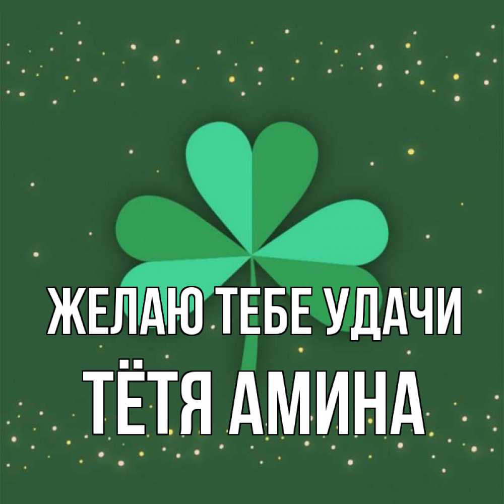 Открытка на каждый день с именем, Тётя-Амина Желаю тебе удачи лист клевера Прикольная открытка с пожеланием онлайн скачать бесплатно 