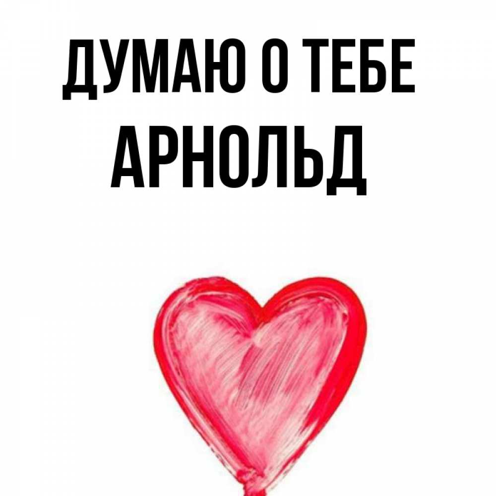 Открытка на каждый день с именем, Арнольд Думаю о тебе для влюбленных Прикольная открытка с пожеланием онлайн скачать бесплатно 