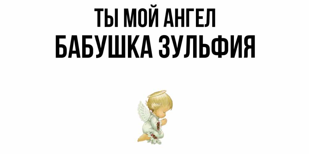 Открытка на каждый день с именем, Бабушка-Зульфия Ты мой ангел ангел Прикольная открытка с пожеланием онлайн скачать бесплатно 
