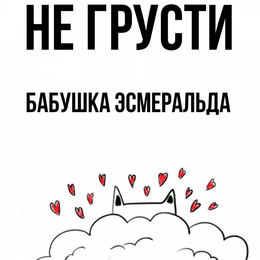 Открытка на каждый день с именем, Бабушка-Эсмеральда Не грусти облако и ушки котика с сердечками Прикольная открытка с пожеланием онлайн скачать бесплатно 