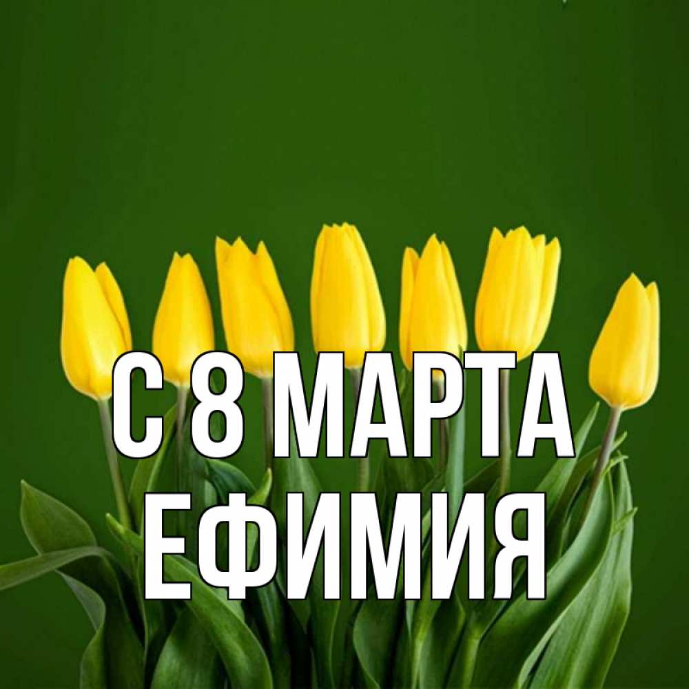 Открытка на каждый день с именем, Ефимия С 8 МАРТА желтого цвета 3 Прикольная открытка с пожеланием онлайн скачать бесплатно 