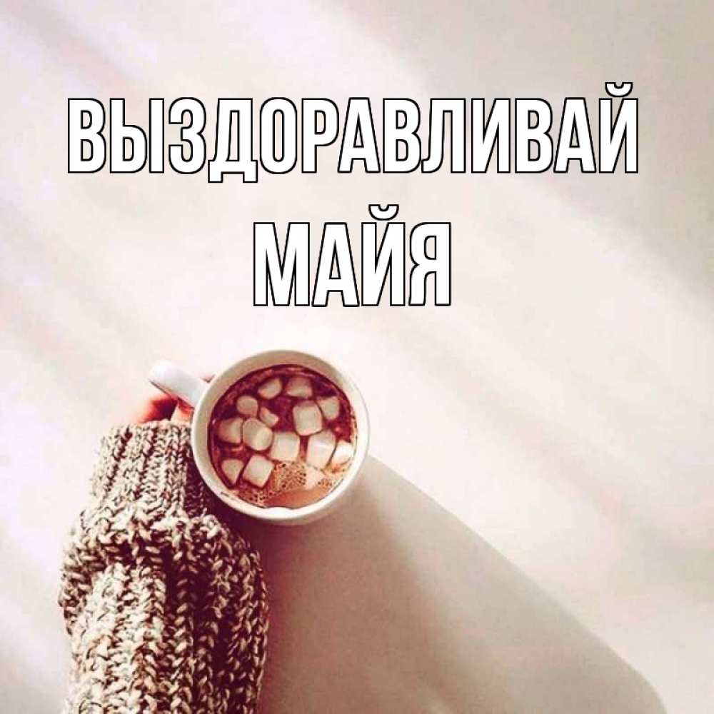 Открытка на каждый день с именем, Майя Выздоравливай рука в свитре Прикольная открытка с пожеланием онлайн скачать бесплатно 