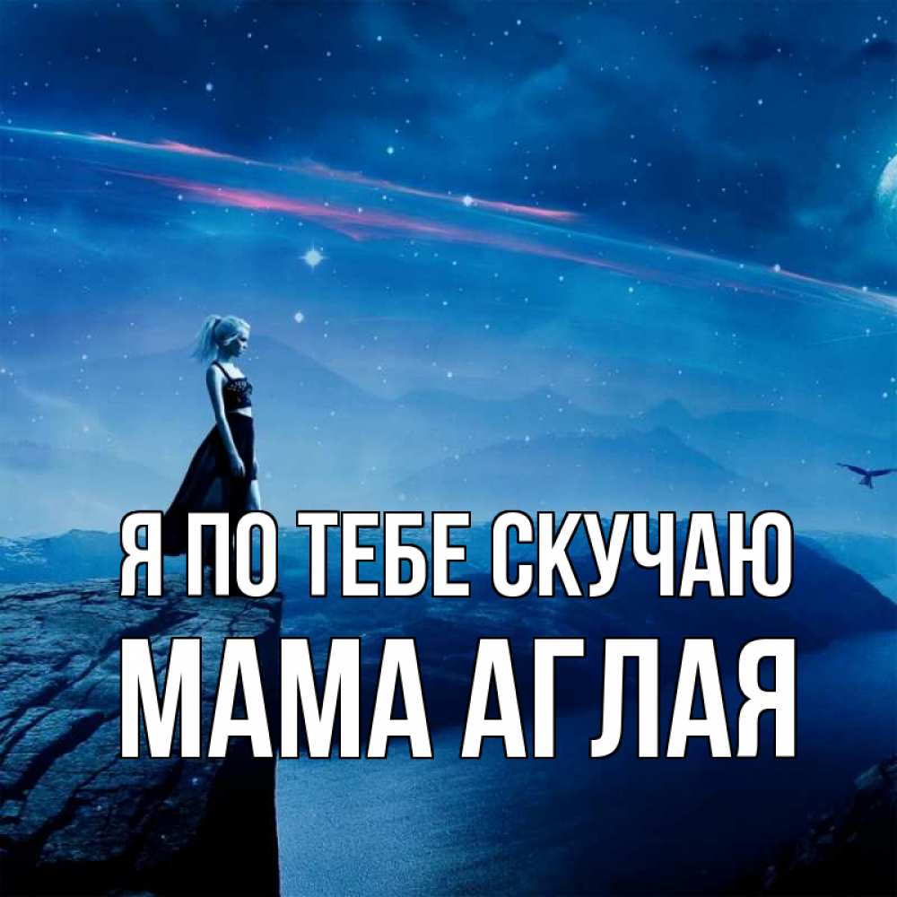 Открытка на каждый день с именем, Мама-Аглая Я по тебе скучаю одна Прикольная открытка с пожеланием онлайн скачать бесплатно 