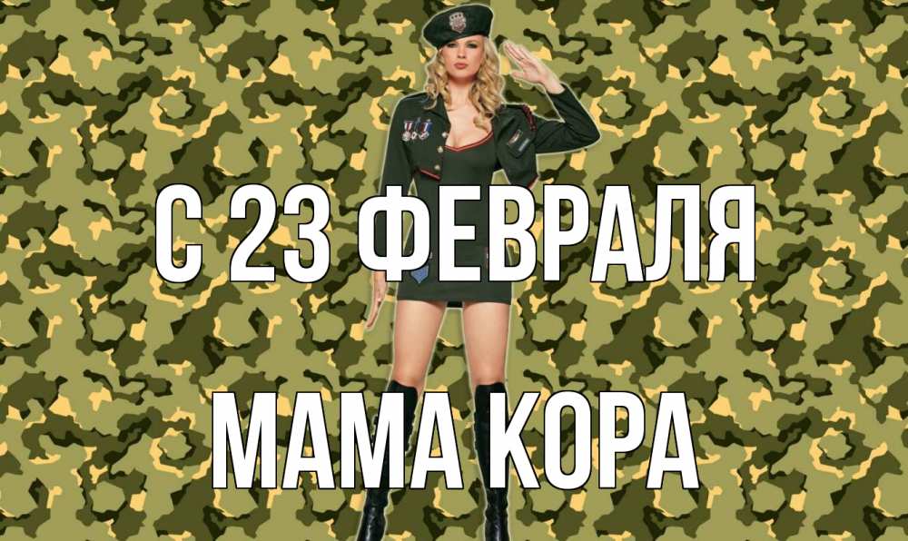 Открытка на каждый день с именем, Мама-Кора С 23 февраля 23 февраля Прикольная открытка с пожеланием онлайн скачать бесплатно 