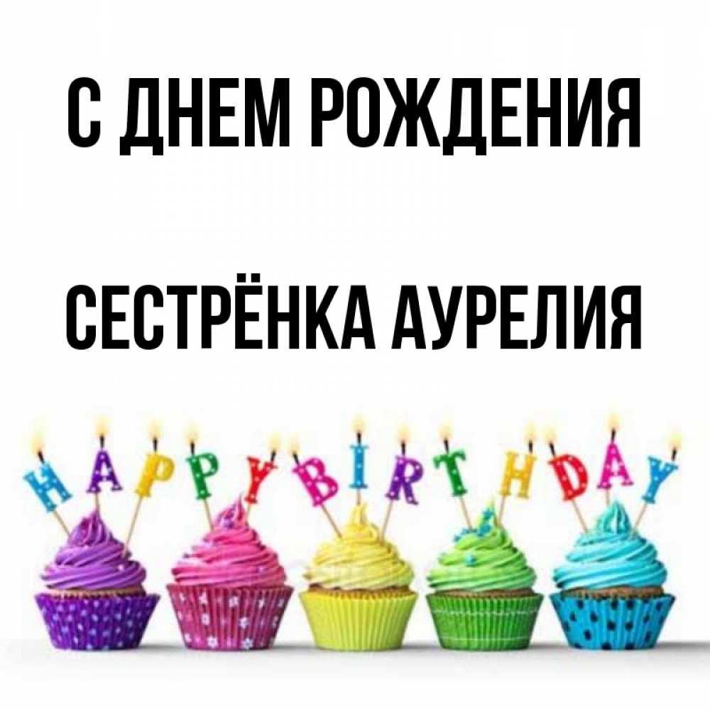 Открытка на каждый день с именем, Сестрёнка-Аурелия С днем рождения открытка ко дню рождения с разноцветными вкусняшками Прикольная открытка с пожеланием онлайн скачать бесплатно 
