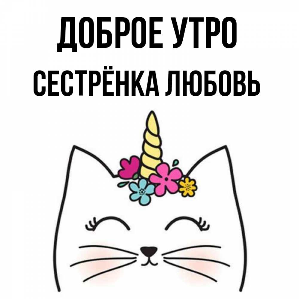 Открытка на каждый день с именем, Сестрёнка-Любовь Доброе утро утречко Прикольная открытка с пожеланием онлайн скачать бесплатно 