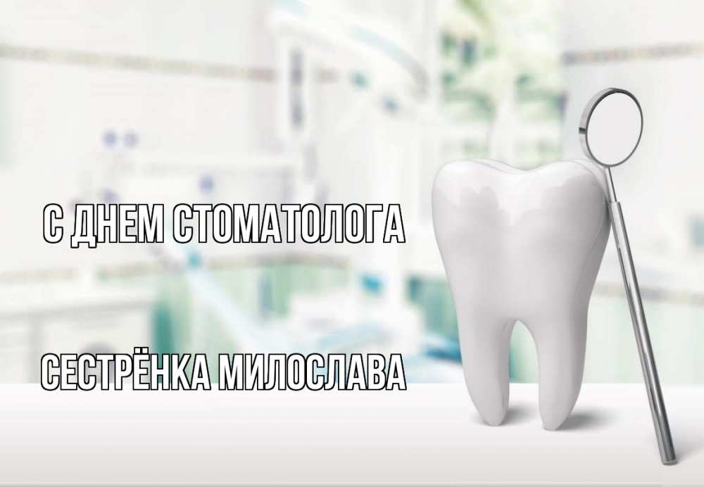 Открытка на каждый день с именем, Сестрёнка-Милослава С днем стоматолога с днем стоматолога Прикольная открытка с пожеланием онлайн скачать бесплатно 
