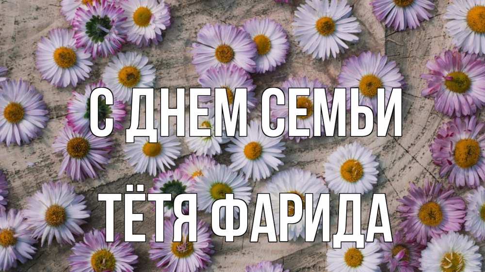Открытка на каждый день с именем, Тётя-Фарида С днем семьи с днем семьи Прикольная открытка с пожеланием онлайн скачать бесплатно 