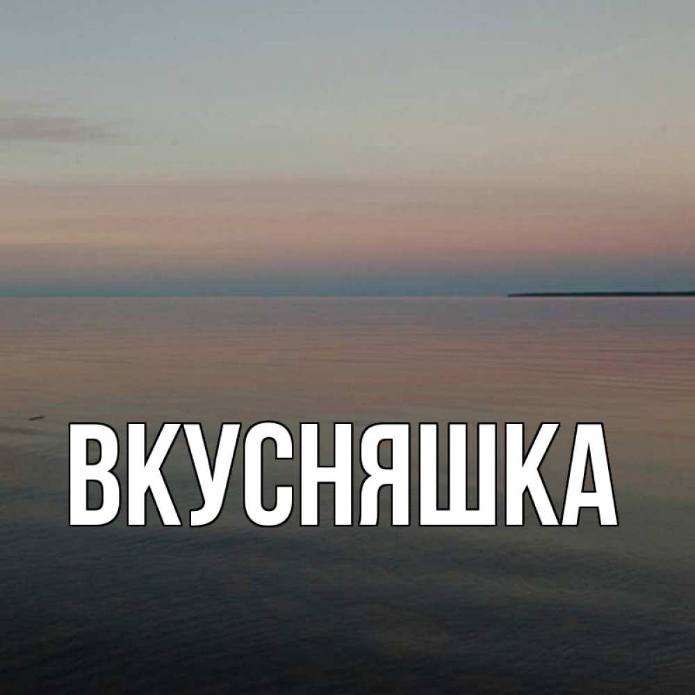 Открытка на каждый день с именем, Вкусняшка Главная пусто Прикольная открытка с пожеланием онлайн скачать бесплатно 