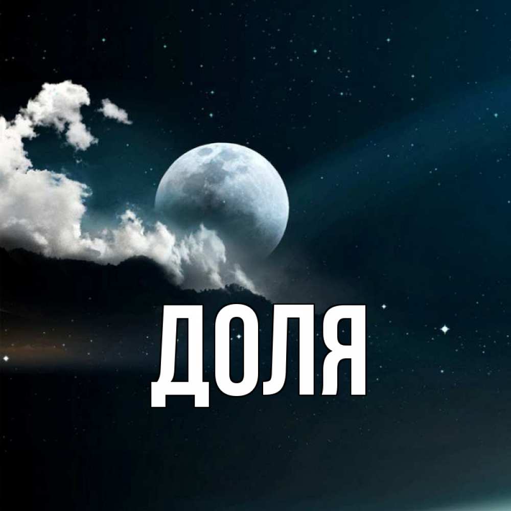 Открытка на каждый день с именем, Доля Главная облака в лунном свете Прикольная открытка с пожеланием онлайн скачать бесплатно 