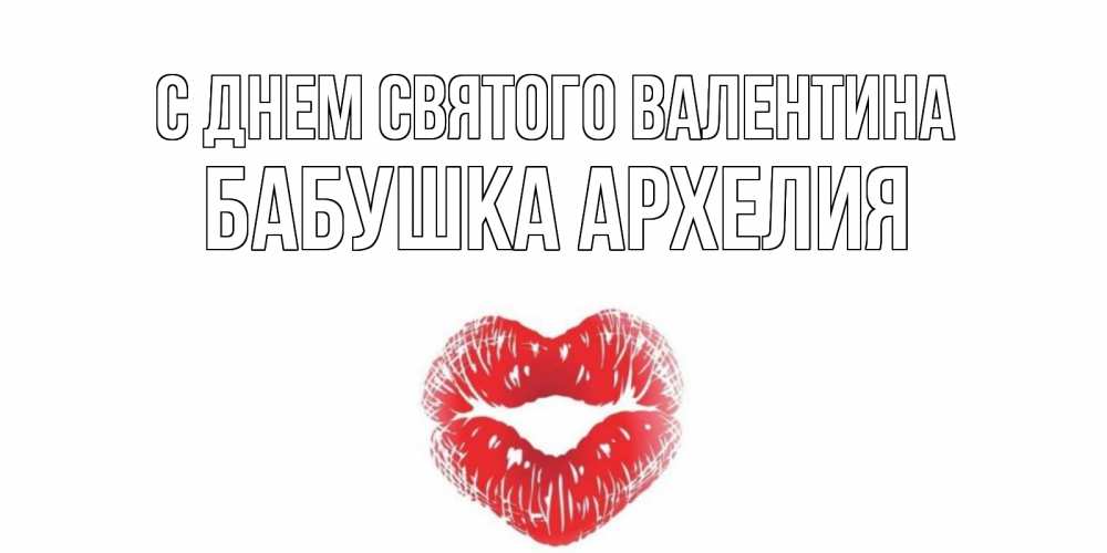 Открытка на каждый день с именем, Бабушка-Архелия С днем Святого Валентина валентинка с губками на день всех влюбленных Прикольная открытка с пожеланием онлайн скачать бесплатно 