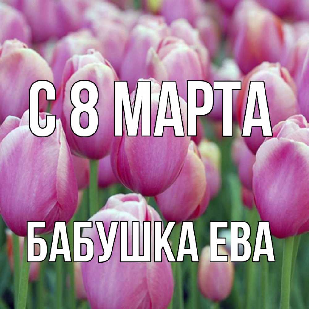 Открытка на каждый день с именем, Бабушка-Ева С 8 МАРТА на международный женский день 3 Прикольная открытка с пожеланием онлайн скачать бесплатно 