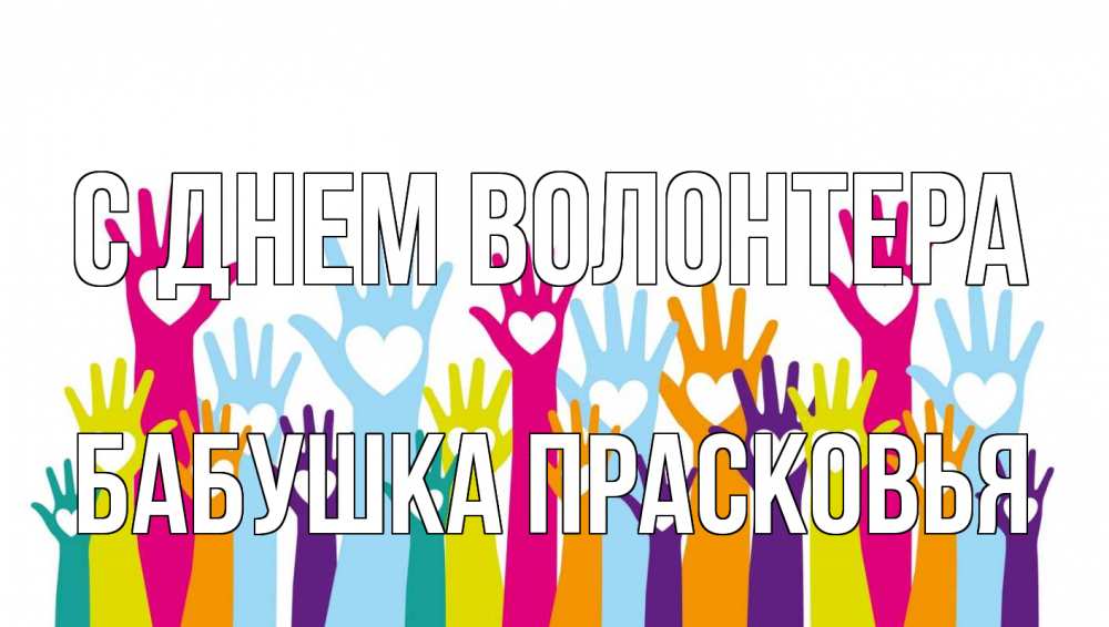 Открытка на каждый день с именем, Бабушка-Прасковья С днем волонтера С днем волонтера Прикольная открытка с пожеланием онлайн скачать бесплатно 