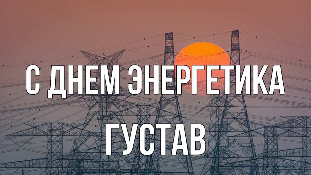Открытка на каждый день с именем, Густав С днем энергетика Закат, энергетика Прикольная открытка с пожеланием онлайн скачать бесплатно 