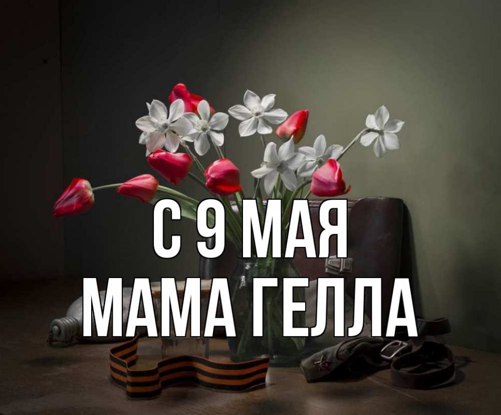 Открытка на каждый день с именем, Мама-Гелла С 9 мая 9 мая Прикольная открытка с пожеланием онлайн скачать бесплатно 