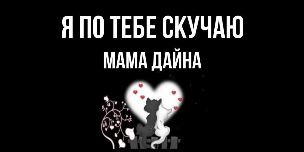 Открытка на каждый день с именем, Мама-Дайна Я по тебе скучаю коты Прикольная открытка с пожеланием онлайн скачать бесплатно 