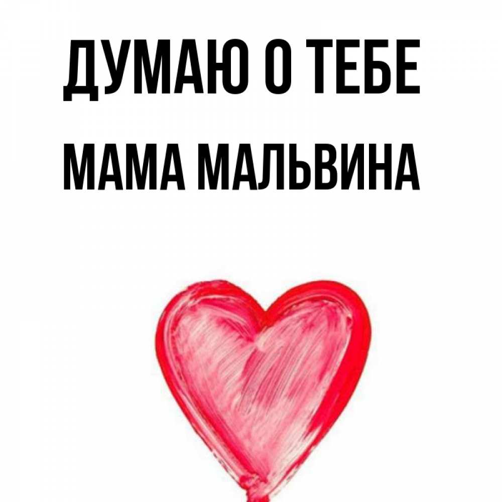 Открытка на каждый день с именем, Мама-Мальвина Думаю о тебе для влюбленных Прикольная открытка с пожеланием онлайн скачать бесплатно 
