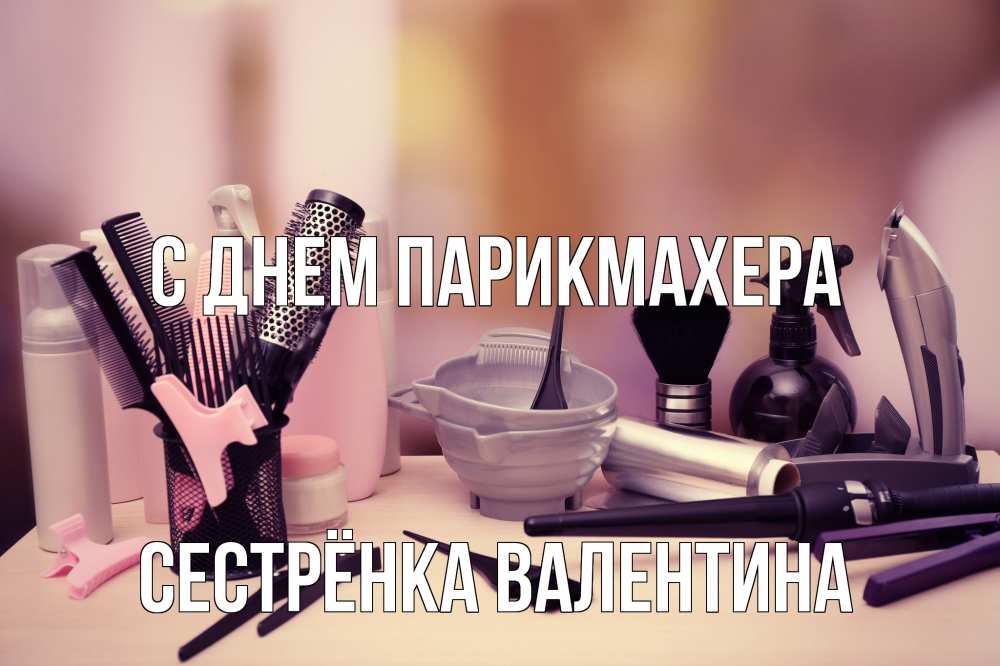 Открытка на каждый день с именем, Сестрёнка-Валентина С днем парикмахера с днем парикмахера Прикольная открытка с пожеланием онлайн скачать бесплатно 
