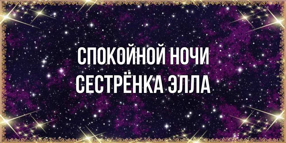 Открытка на каждый день с именем, Сестрёнка-Элла Спокойной ночи хорошего сна Прикольная открытка с пожеланием онлайн скачать бесплатно 