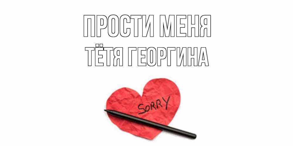 Открытка на каждый день с именем, Тётя-Георгина Прости меня открытка с надписью прости меня Прикольная открытка с пожеланием онлайн скачать бесплатно 