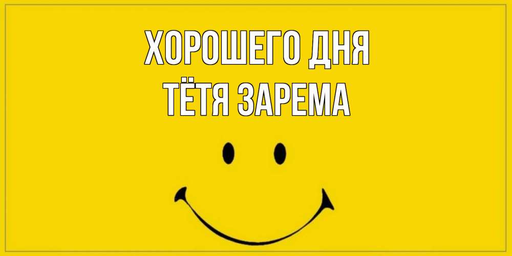 Открытка на каждый день с именем, Тётя-Зарема Хорошего дня улыбка Прикольная открытка с пожеланием онлайн скачать бесплатно 