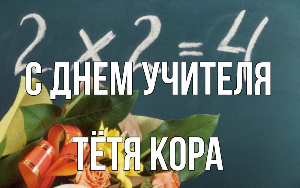 Открытка на каждый день с именем, Тётя-Кора С днем учителя с днем учителя Прикольная открытка с пожеланием онлайн скачать бесплатно 