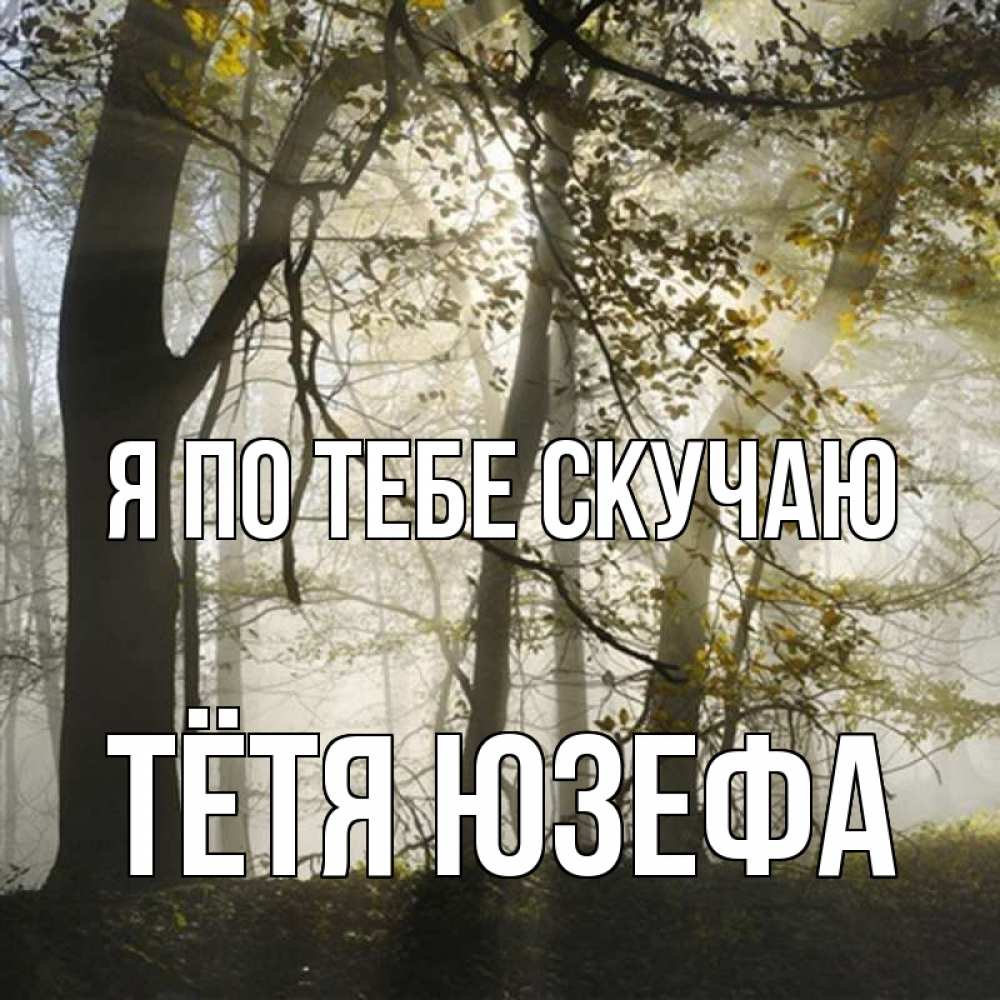 Открытка на каждый день с именем, Тётя-Юзефа Я по тебе скучаю грустно Прикольная открытка с пожеланием онлайн скачать бесплатно 