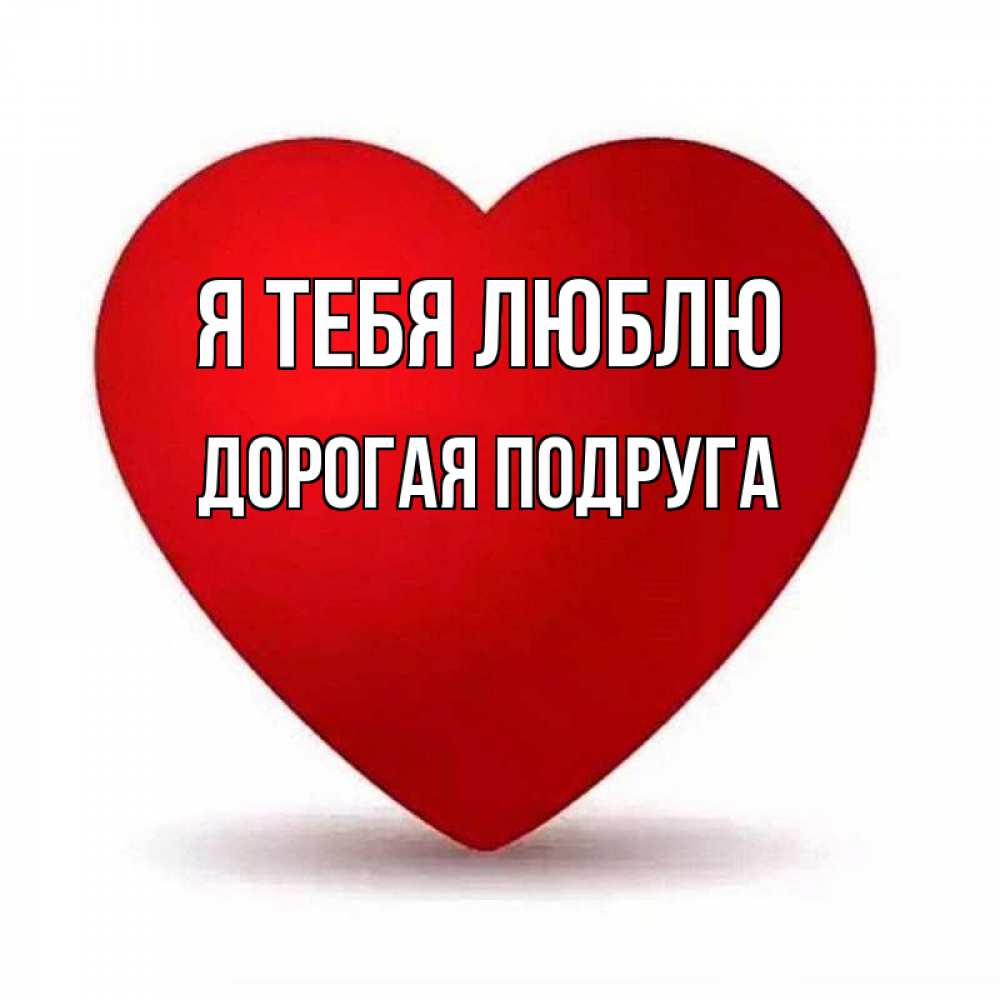 Открытка на каждый день с именем, дорогая-подруга Я тебя люблю надпись Прикольная открытка с пожеланием онлайн скачать бесплатно 