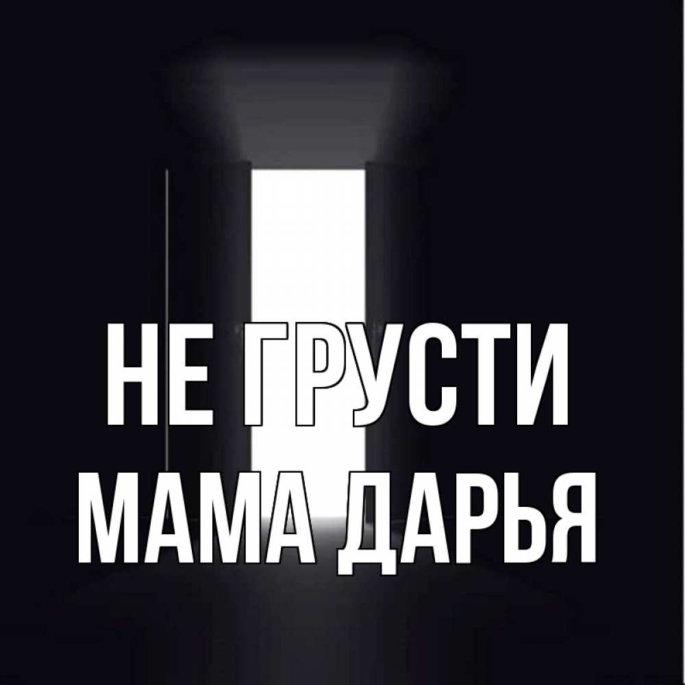 Открытка на каждый день с именем, Мама-Дарья Не грусти открытая дверь Прикольная открытка с пожеланием онлайн скачать бесплатно 