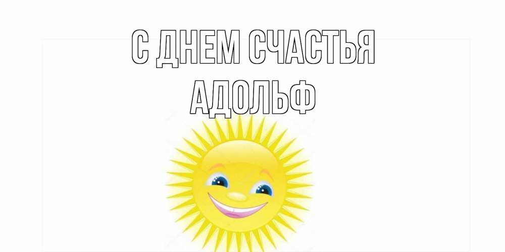 Открытка на каждый день с именем, Адольф С днем счастья пожелания позитивные Прикольная открытка с пожеланием онлайн скачать бесплатно 