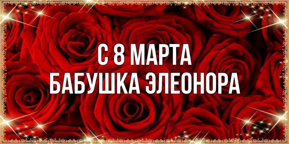Открытка на каждый день с именем, Бабушка-Элеонора С 8 МАРТА открытка для любимой Прикольная открытка с пожеланием онлайн скачать бесплатно 