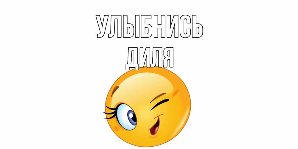 Открытка на каждый день с именем, Диля Улыбнись улыбка Прикольная открытка с пожеланием онлайн скачать бесплатно 