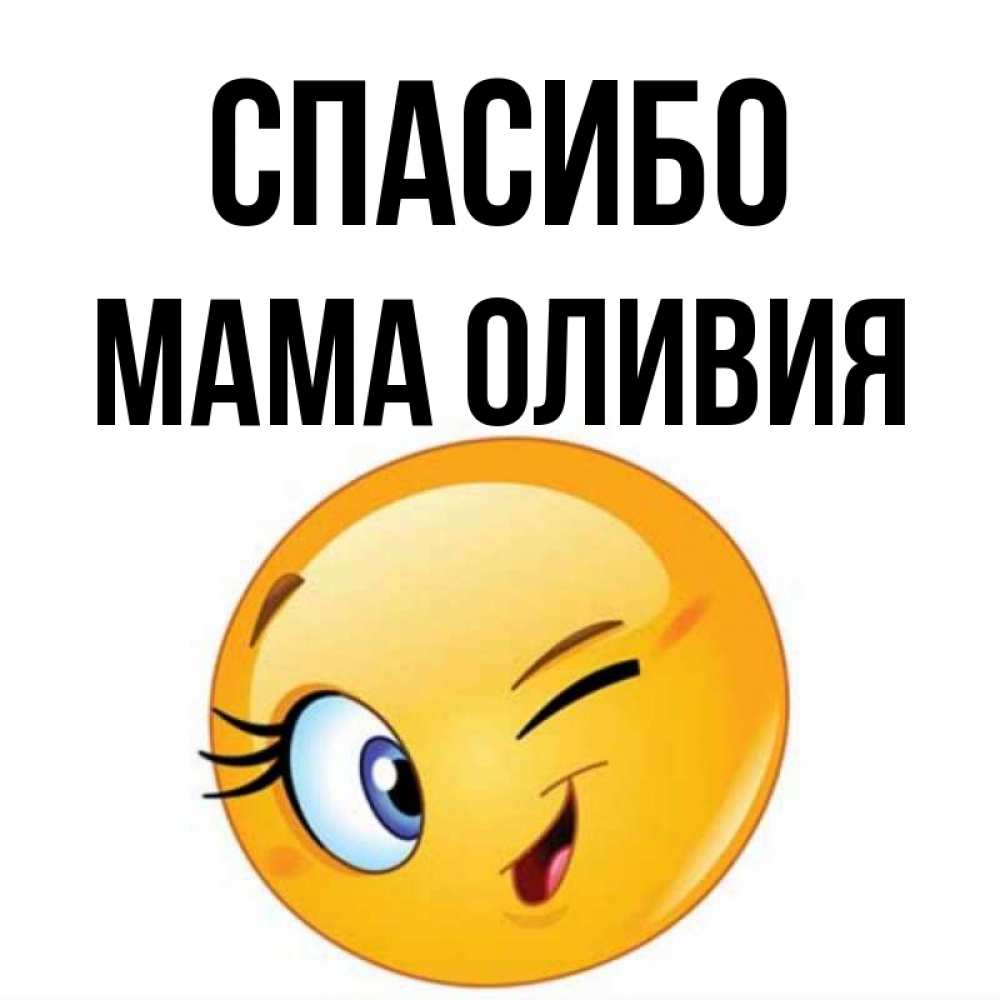 Открытка на каждый день с именем, Мама-Оливия Спасибо открытка с подмигивающим смайлом Прикольная открытка с пожеланием онлайн скачать бесплатно 