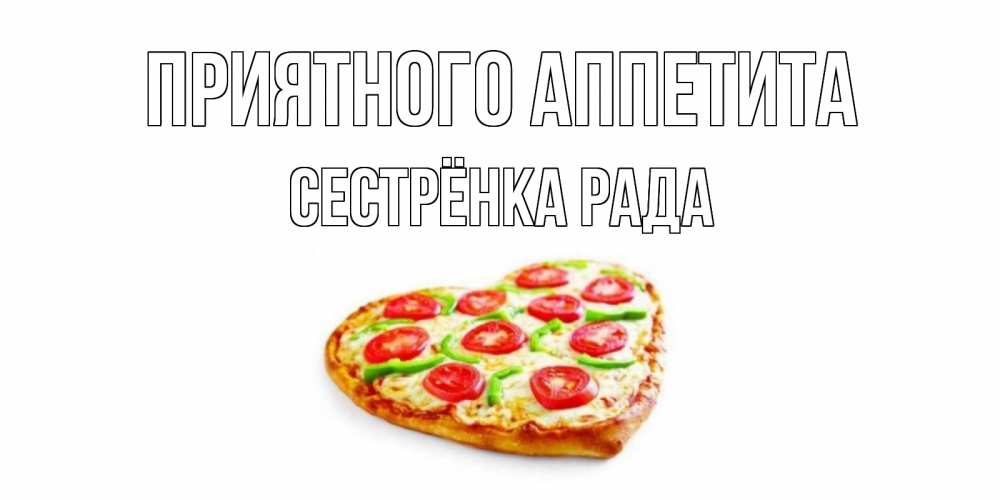 Открытка на каждый день с именем, Сестрёнка-Рада Приятного аппетита пицца Прикольная открытка с пожеланием онлайн скачать бесплатно 