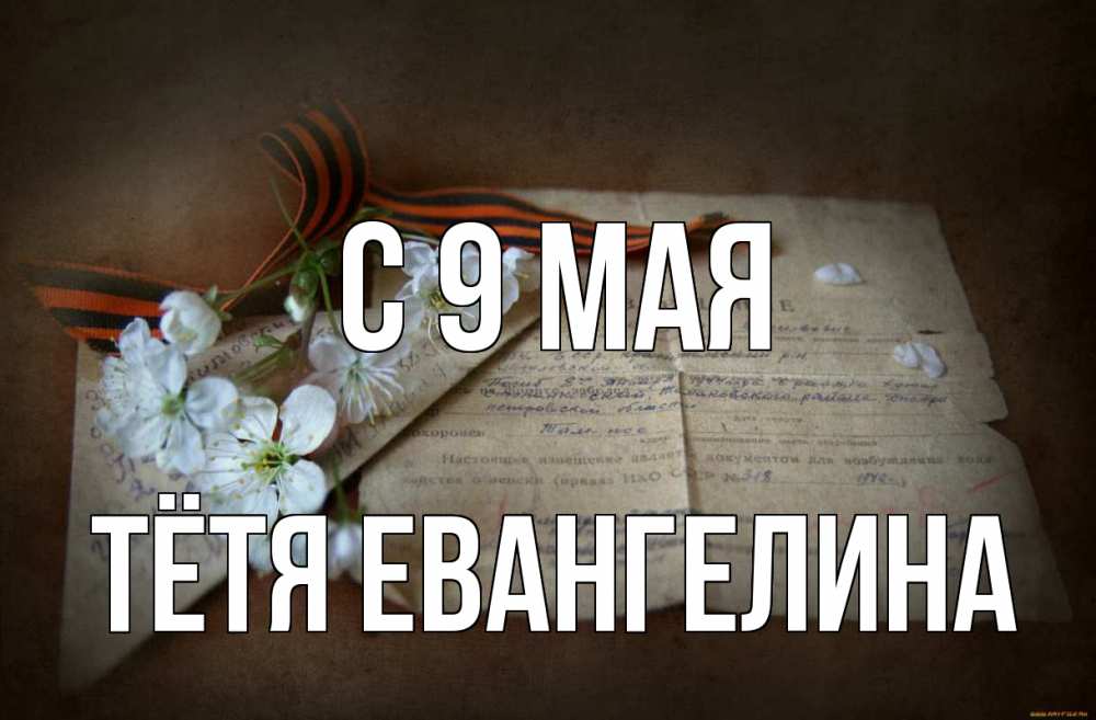 Открытка на каждый день с именем, Тётя-Евангелина С 9 мая 9 мая Прикольная открытка с пожеланием онлайн скачать бесплатно 