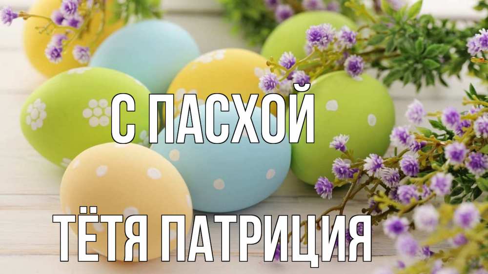 Открытка на каждый день с именем, Тётя-Патриция С пасхой пасха Прикольная открытка с пожеланием онлайн скачать бесплатно 