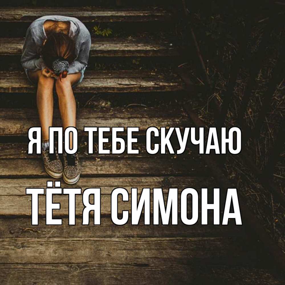 Открытка на каждый день с именем, Тётя-Симона Я по тебе скучаю грущу Прикольная открытка с пожеланием онлайн скачать бесплатно 