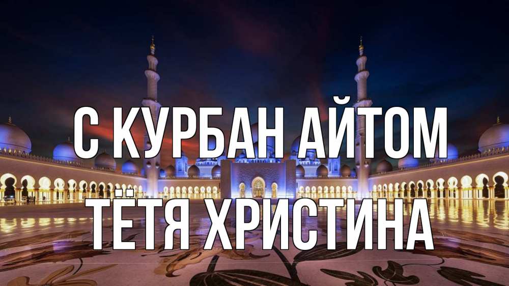 Открытка на каждый день с именем, Тётя-Христина С курбан айтом мечеть Прикольная открытка с пожеланием онлайн скачать бесплатно 